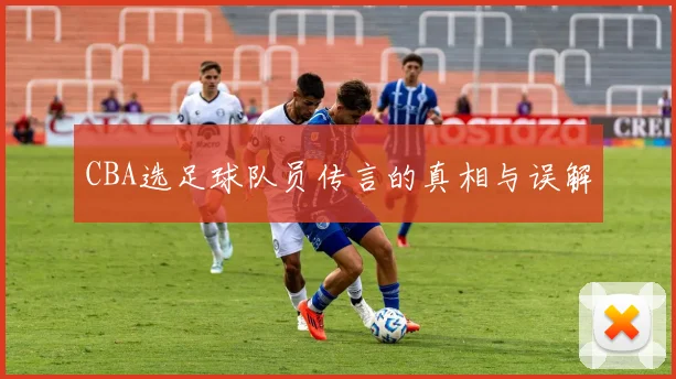 CBA选足球队员传言的真相与误解