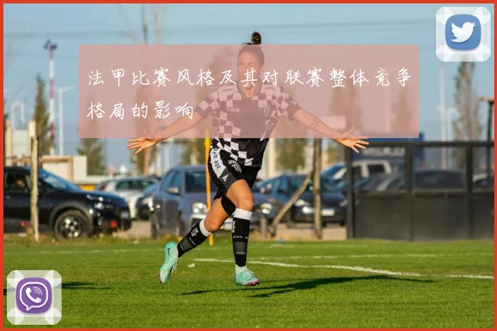 法甲比赛风格及其对联赛整体竞争格局的影响