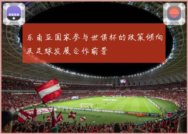 东南亚国家参与世俱杯的政策倾向及足球发展合作前景