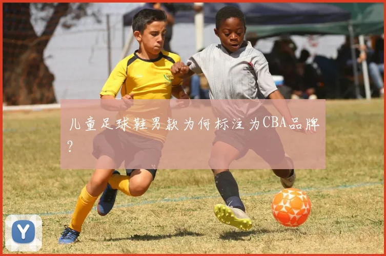 儿童足球鞋男款为何标注为CBA品牌？