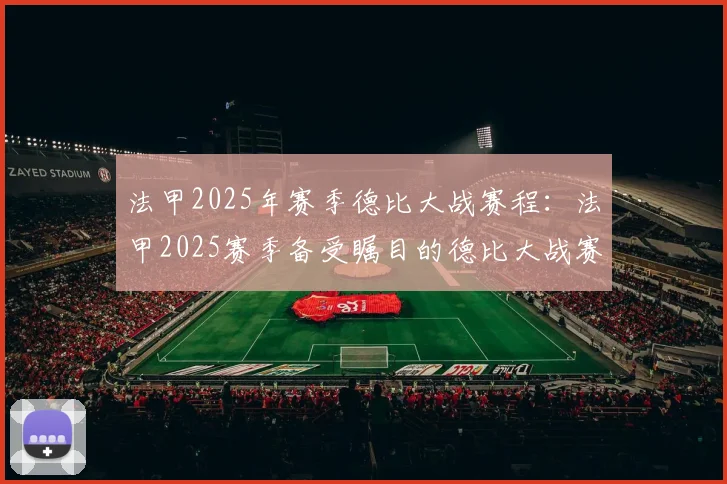 法甲2025年赛季德比大战赛程：法甲2025赛季备受瞩目的德比大战赛程