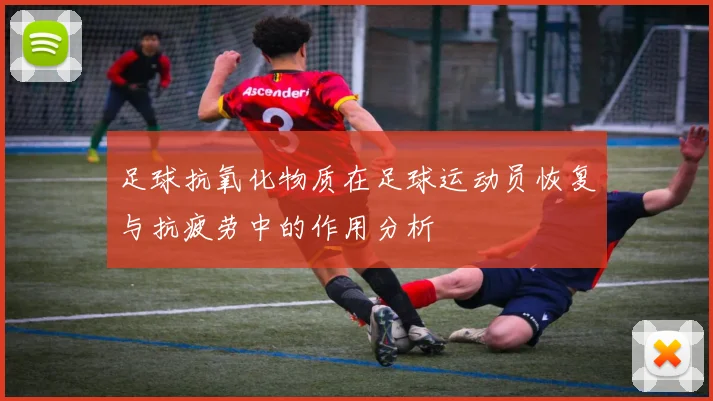 足球抗氧化物质在足球运动员恢复与抗疲劳中的作用分析